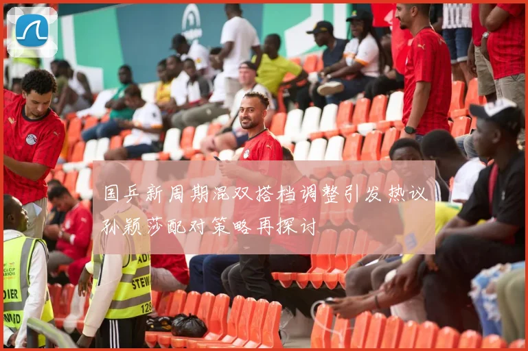 国乒新周期混双搭档调整引发热议孙颖莎配对策略再探讨